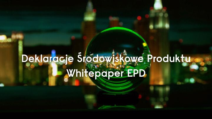 Czym są  Deklaracje Środowiskowe Produktu (EPD)? Pobierz najnowszy Whitepaper EPD!